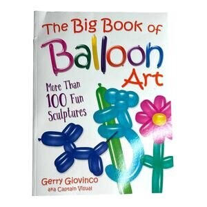The Big Book Of Balloon Art By Captain Visual 100+ Fun Sculptures